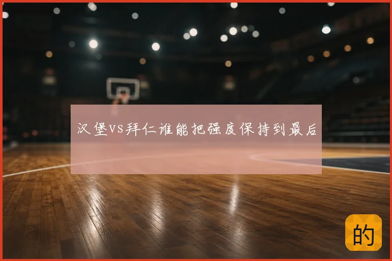 汉堡vs拜仁谁能把强度保持到最后