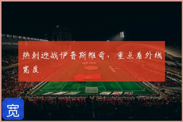 热刺迎战伊普斯维奇，重点看外线宽度