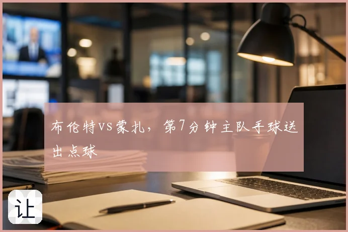 布伦特vs蒙扎，第7分钟主队手球送出点球